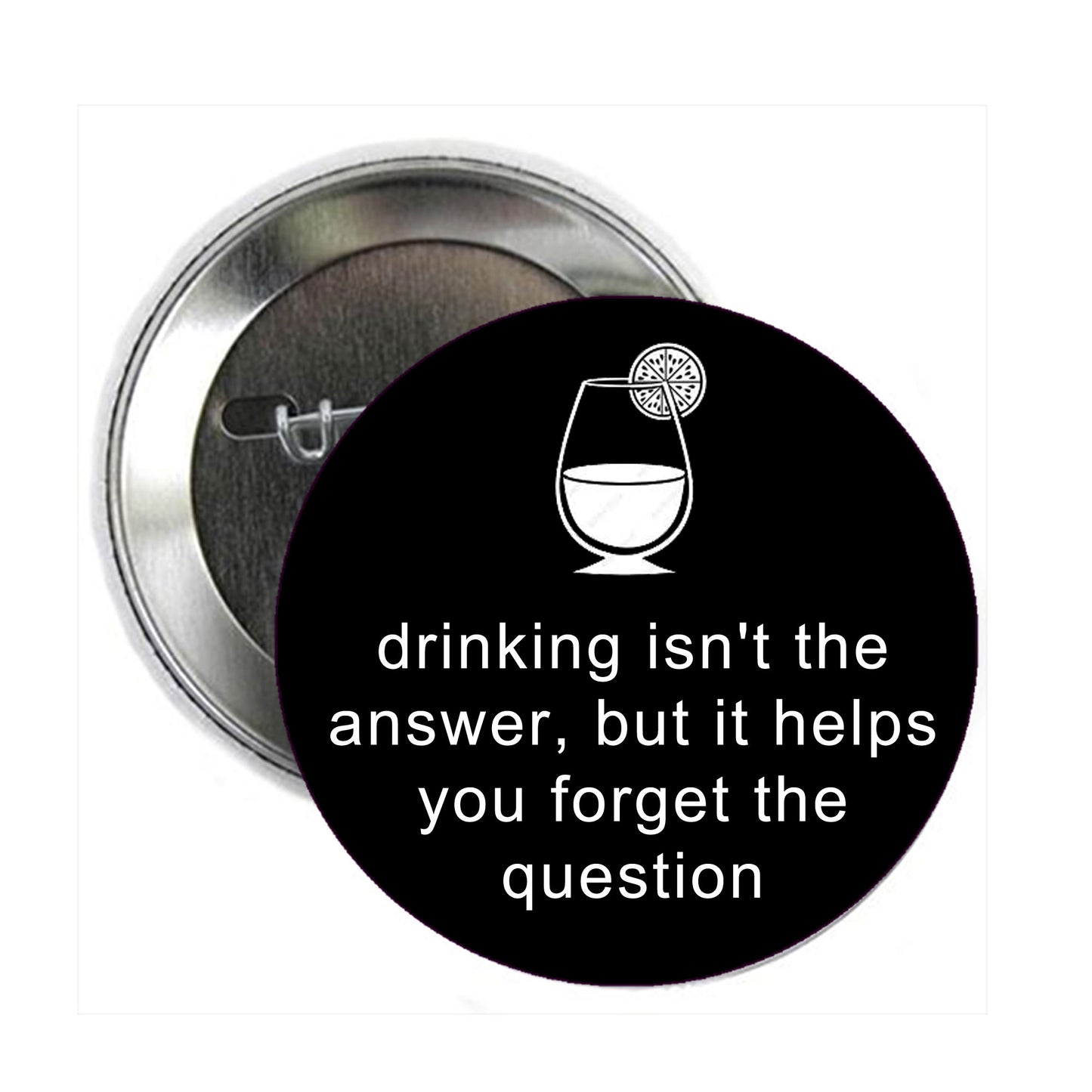 Drinking is 1t the Answer Pinback 1.25"