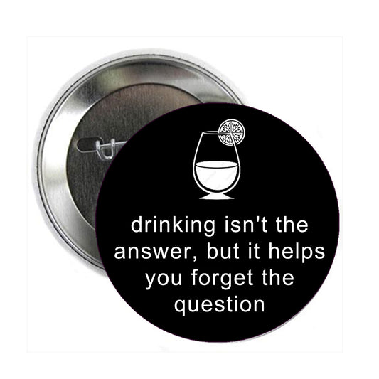 Drinking is 1t the Answer Pinback 1.25"