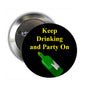 Round black pinback button with yellow “Keep Drinking and Party On” text and green bottle graphic