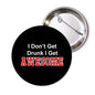 Black round pinback button: 'I Don't Get Drunk I Get AWESOME'