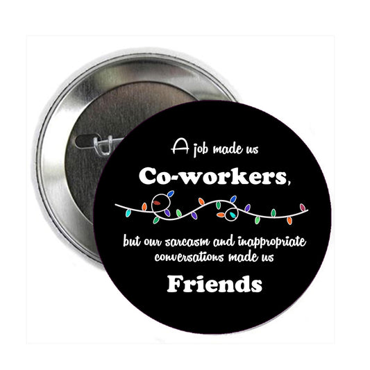 A job made us Co-workers, but our sarcasm and inappropriate conversations made us Friends 2.25-inch Pinback Pin Back, Badge Valentine