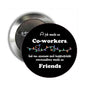 Black circular pinback badge with colorful light border and coworker friends quote