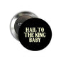 Round black pinback button with gold “HAIL TO THE KING BABY” text and silver back