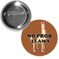 Round pinback button with metal back and NO PROB-Llama text with llama icon