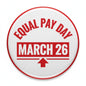Equal Pay Day pinback button with red 'EQUAL PAY DAY' and 'MARCH 26' text