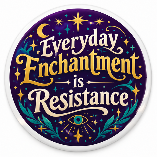 Everyday Enchantment is Resistance Pin Button 2.25-inch