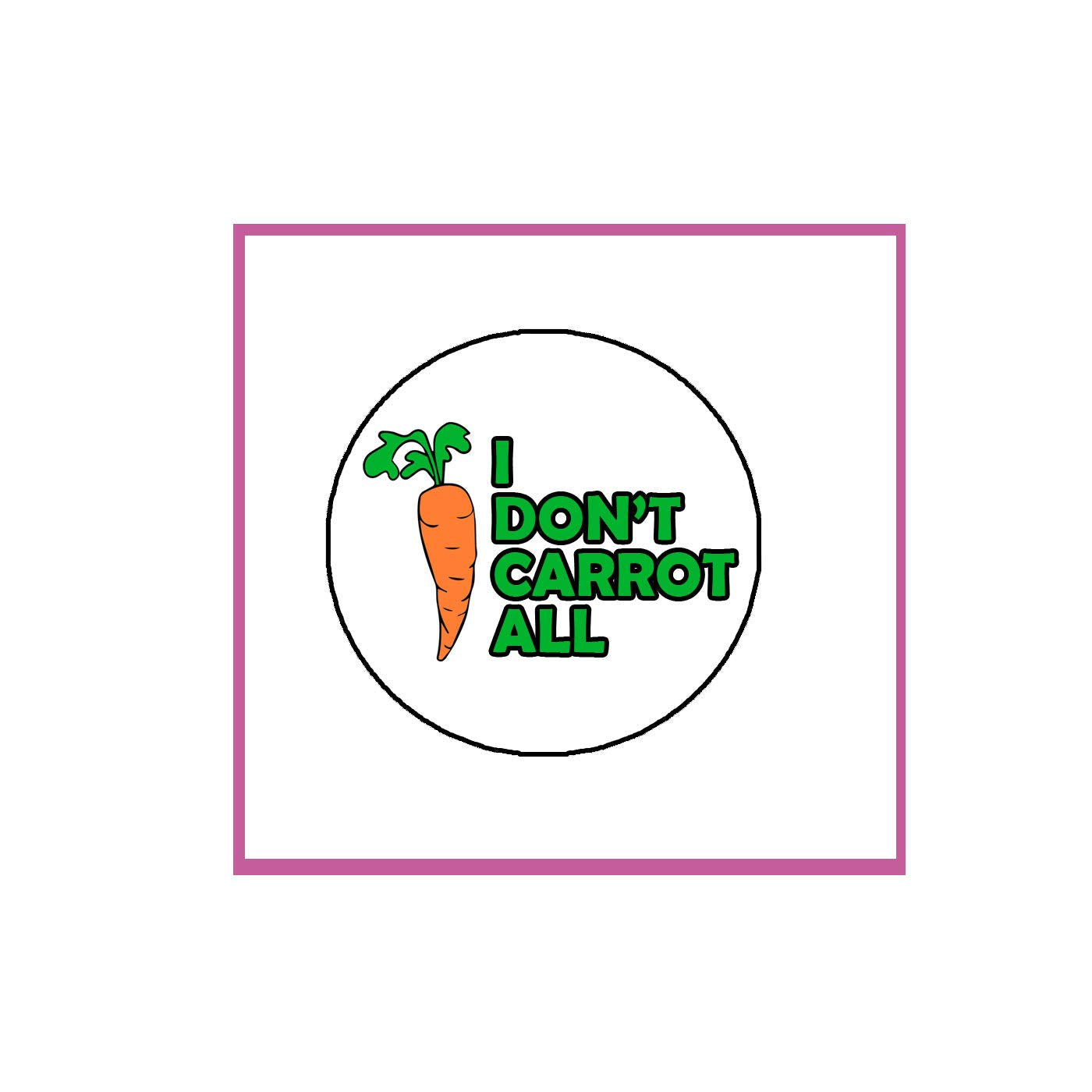 I Don't Carrot All Pinback Badge 1.25-inch Default Title