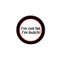 1.25-inch pinback button: black ring, red outline, white center text “I’m not fat. I’m butch!”
