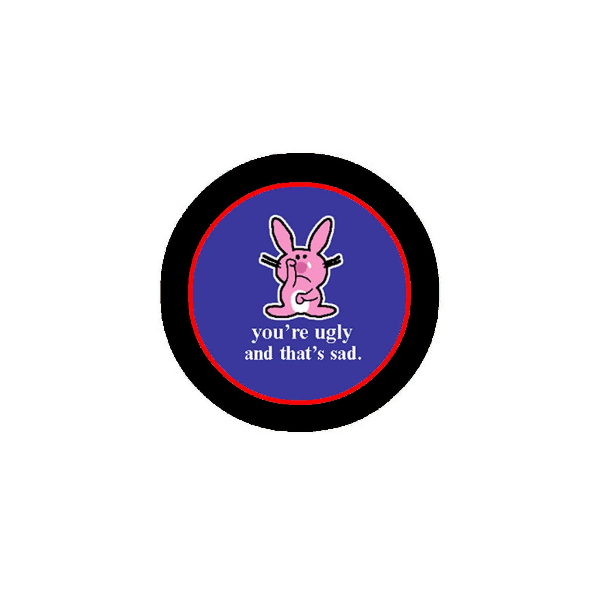 You are Ugly and that is sad 1.25-inch Pinback 