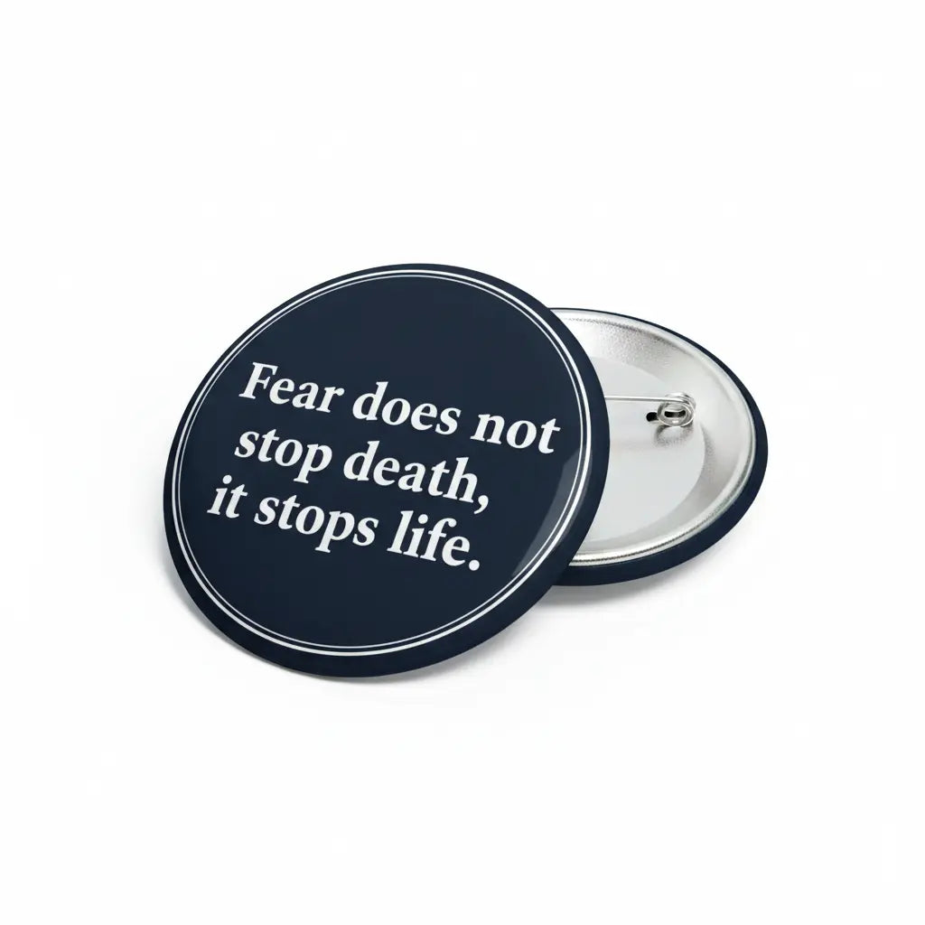 fear does not stop death it stops life Pinback 2.25-inch Mypinbacks.com