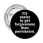 1.25-inch pinback button, black with white quote: "It's easier to get forgiveness than permission."