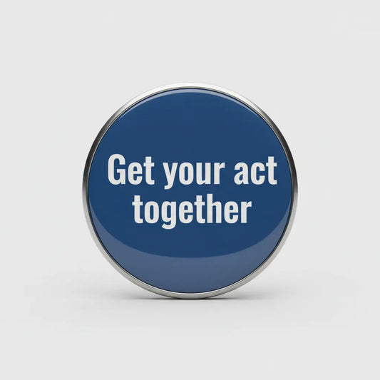 Get your act together Pinback 2.25-inch.