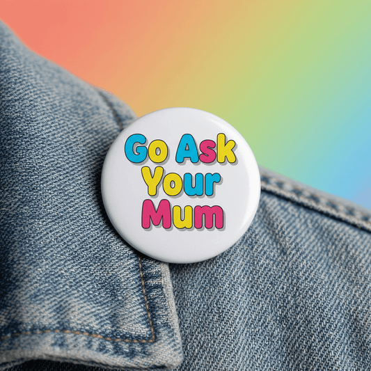 Go Ask Your Mum Pinback 2.25-inch - My Pinbacks