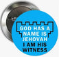 Round blue pinback brooch with black text: GOD HAS A NAME IS JEHOVAH