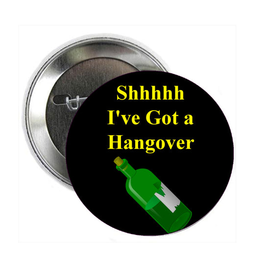 Shhhhh I've Got A Hangover Pinback 1.25"