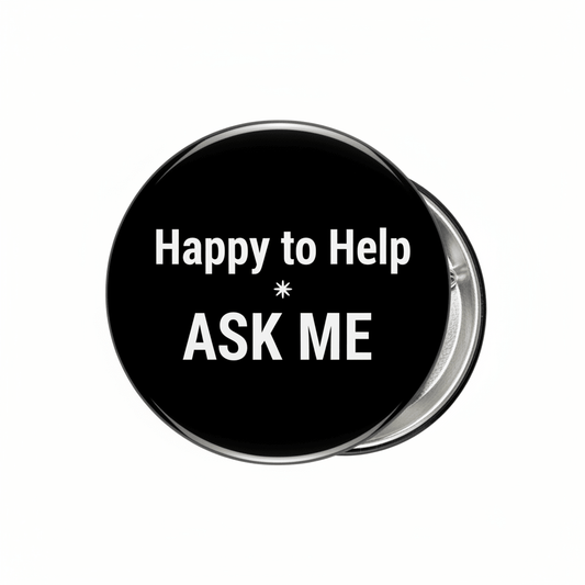 Happy to Help ASK ME Black Pinback 2.25-inch - My Pinbacks