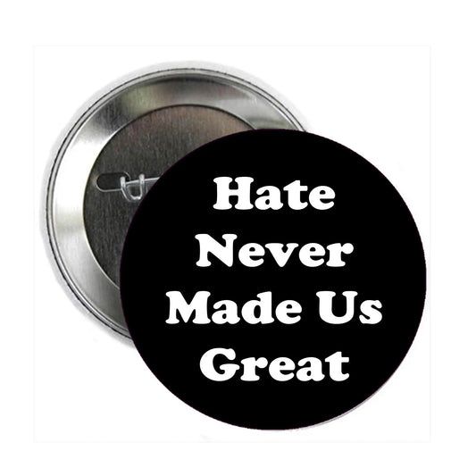 Hate Never Made Us Great Pinback Trump - My Pinbacks