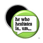 1.25-inch green pinback button with white speech bubble reading “he who hesitates is.. um…”