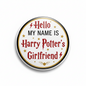 Harry Potter pinback button with Hello My Name Is Harry Potter's Girlfriend text