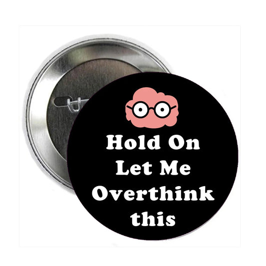 Hold On Let Me Overthink This Pinback 2.25-inch Pin Back Badge - My Pinbacks
