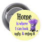 1.25-inch pinback button: yellow with 'Home is where I can look ugly & enjoy it'