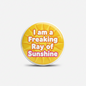 2.25-inch round pinback button, yellow sunray design with "I am a Freaking Ray of Sunshine" text