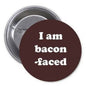 I am bacon faced 1.25-inch Pinback Button Pin Sarcasm - My Pinbacks