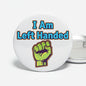 Round white pinback button with I Am Left Handed text and raised left fist icon