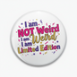 I am NOT Weird I am Limited Edition Pinback 2.25-inch