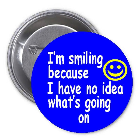 I am smiling I have no idea Pinback 1.25-inch - My Pinbacks