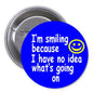I am smiling I have no idea Pinback 1.25-inch - My Pinbacks
