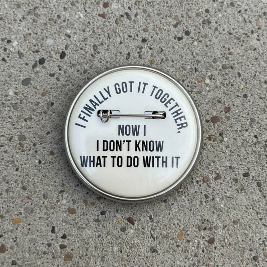 I Finally Got It Together Pinback 2.25-inch