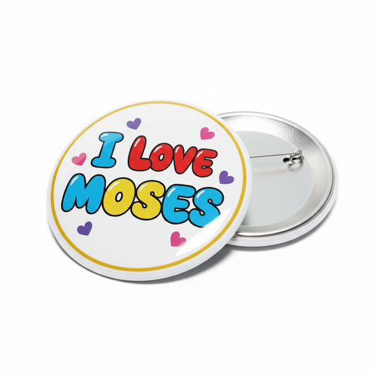 Round I Love Moses pinback brooch with colorful blue pink heart text