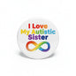 Round white pinback button with rainbow infinity and text 'I Love My Autistic Sister'