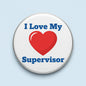 Round pinback button with blue text and red heart reading I Love My Supervisor
