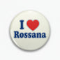 Round white pinback button with blue "I Love Rossana" text and red heart