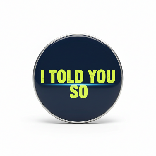 I TOLD YOU SO Pinback 2.25-inch