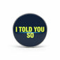 2.25-inch pinback button: dark blue with lime “I TOLD YOU SO”