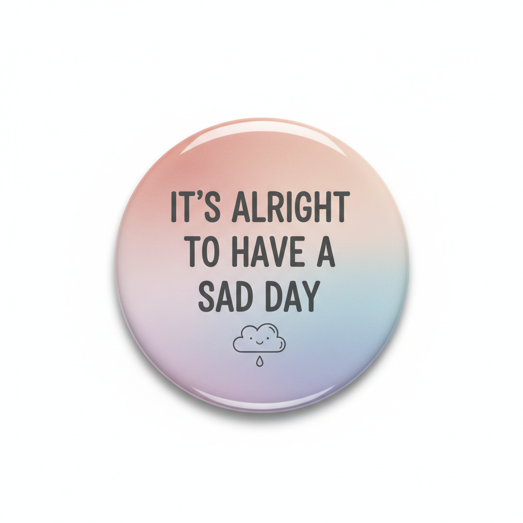 It’s Alright to Have a Sad Day Pinback 2.25-inch