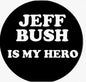 Black round pinback button with white text: JEFF BUSH IS MY HERO