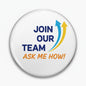 Join Our Team Ask Me How Pinback 2.25-inch 10 Pcs - My Pinbacks