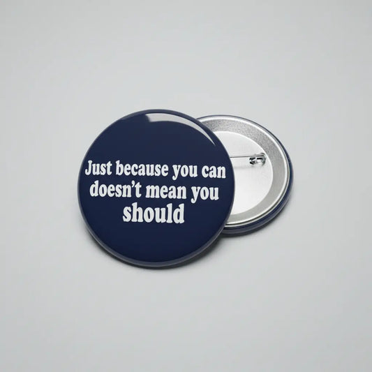 Just because you can doesn't mean you should Pinback 2.25-inch