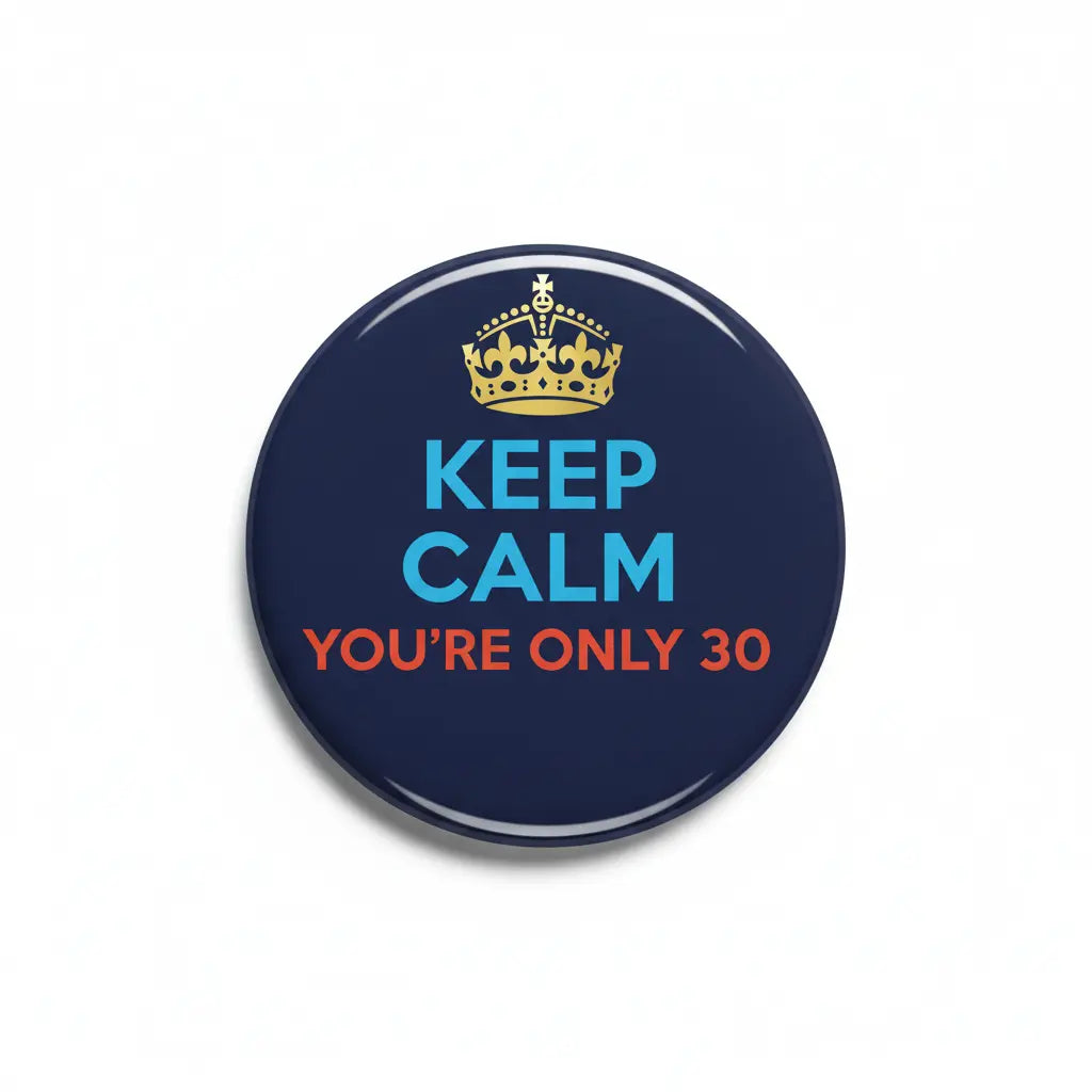 Navy round pinback button: crown above 'KEEP CALM YOU'RE ONLY 30'.