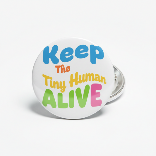 Round pinback button with colorful text "Keep The Tiny Human ALIVE"