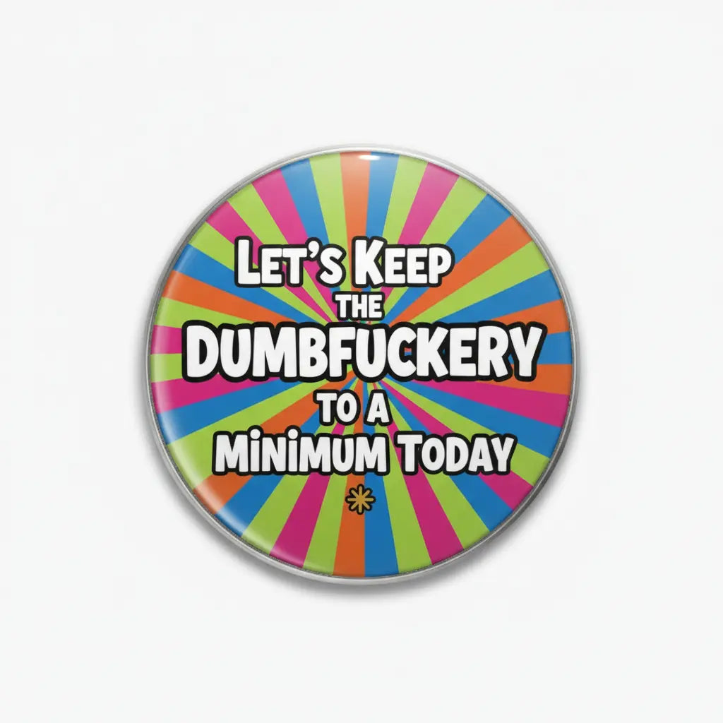 Let's Keep the Dumbfuckery to a Minimum Today Pinback 2.25-inch