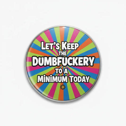 Let's Keep the Dumbfuckery to a Minimum Today Pinback 2.25-inch