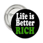 Round pinback button, black with 'Life is Better RICH' in white and green