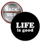 1.25-inch pinback button set: black front with white "LIFE is good" and silver back