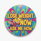 2.25-inch funny pinback button with colorful “LOSE WEIGHT NOW! ASK ME HOW” text
