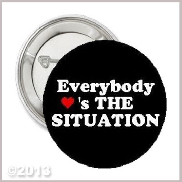 Everybody loves the Situation Pinback 1.25"